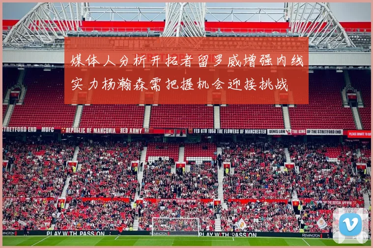 媒体人分析开拓者留罗威增强内线实力杨瀚森需把握机会迎接挑战