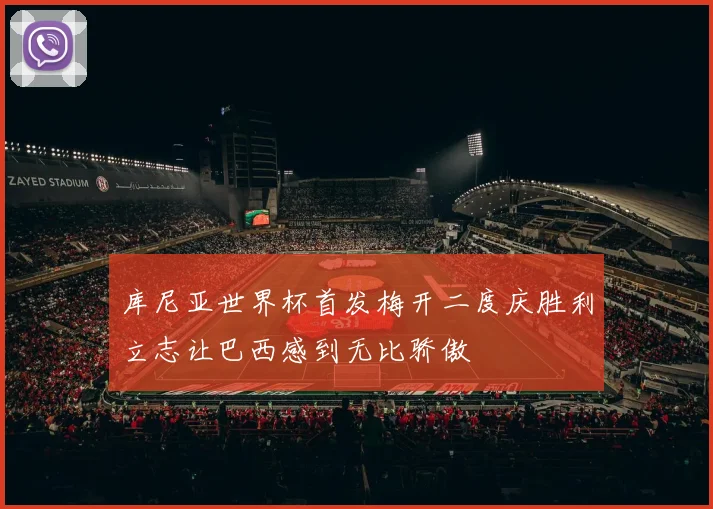 库尼亚世界杯首发梅开二度庆胜利立志让巴西感到无比骄傲